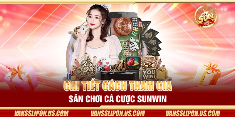 Chi tiết cách tham gia sân chơi cá cược Sunwin