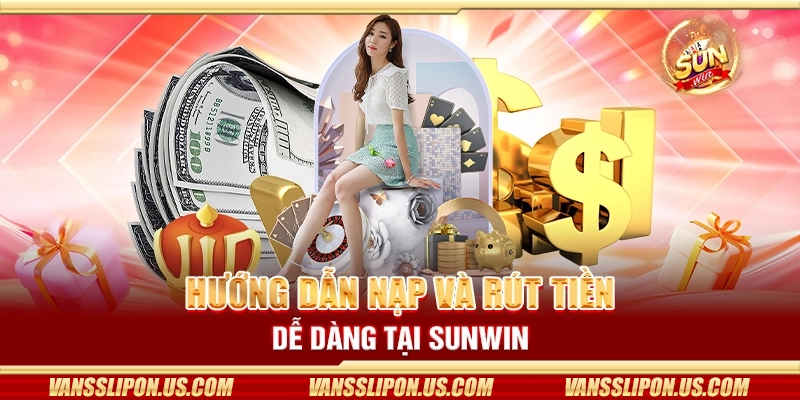 Hướng dẫn nạp và rút tiền dễ dàng tại Sunwin